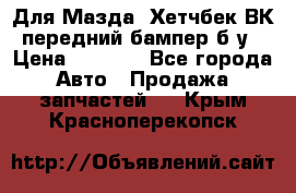 Для Мазда3 Хетчбек ВК передний бампер б/у › Цена ­ 2 000 - Все города Авто » Продажа запчастей   . Крым,Красноперекопск